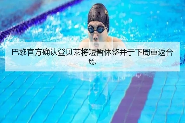 巴黎官方确认登贝莱将短暂休整并于下周重返合练